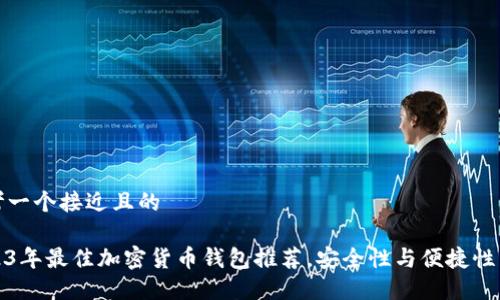 思考一个接近且的

2023年最佳加密货币钱包推荐，安全性与便捷性兼具