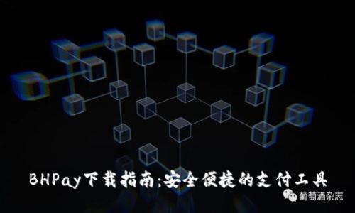 BHPay下载指南：安全便捷的支付工具