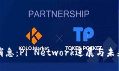最新消息：Pi Network进展与