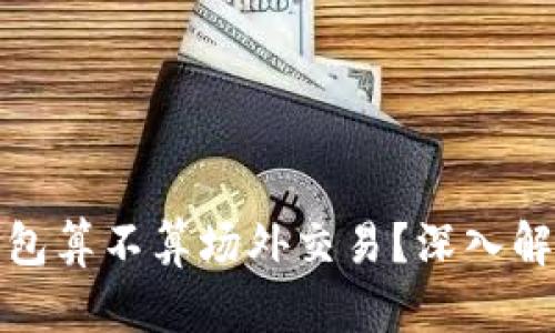 提币到冷钱包算不算场外交易？深入解析你的疑惑