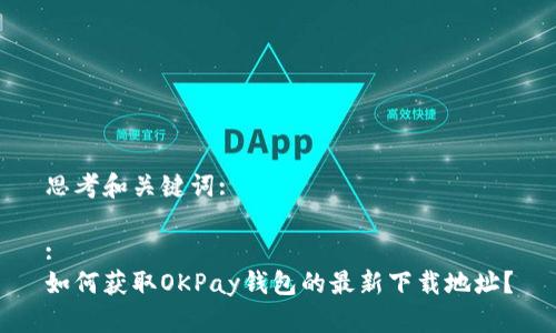 思考和关键词:

:
如何获取OKPay钱包的最新下载地址？