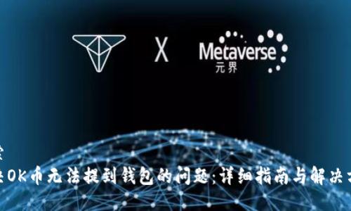 搜索
解决OK币无法提到钱包的问题：详细指南与解决方案