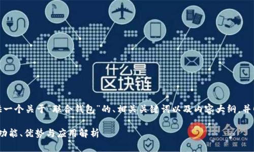 在下面将为您提供一个关于“联合钱包”的、相关关键词以及内容大纲，并回答6个相关问题。

什么是联合钱包？功能、优势与应用解析