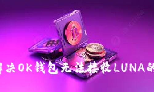 如何解决OK钱包无法接收LUNA的问题？