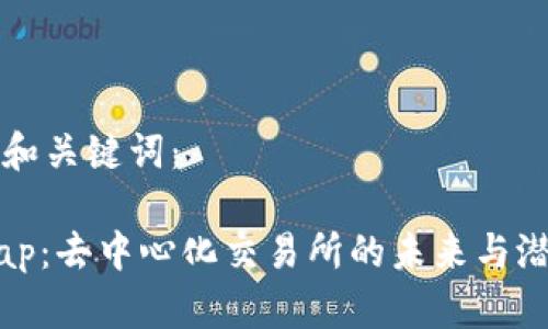 思考的和关键词：

Uniswap：去中心化交易所的未来与潜力分析