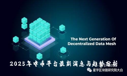 2025年中币平台最新消息与趋势分析