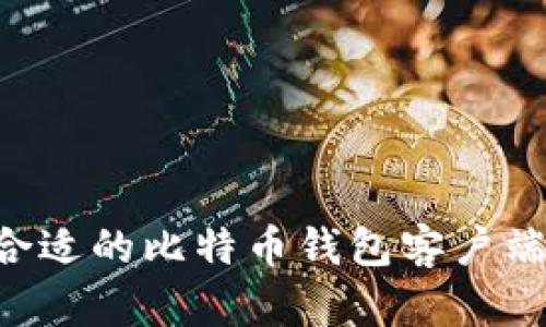 如何选择合适的比特币钱包客户端：全面指南