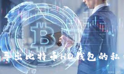 如何安全地导出比特币HD钱包的私钥：全面指南