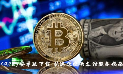 CGPay安卓版下载：快速便捷的支付服务指南