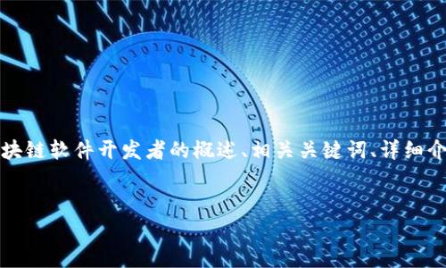 为了确保准确、高效地输出内容，我能为您提供区块链软件开发者的概述、相关关键词、详细介绍及一些常见问题的解答。接下来是相关的输出：

:
区块链软件开发者：引领数字金融的未来