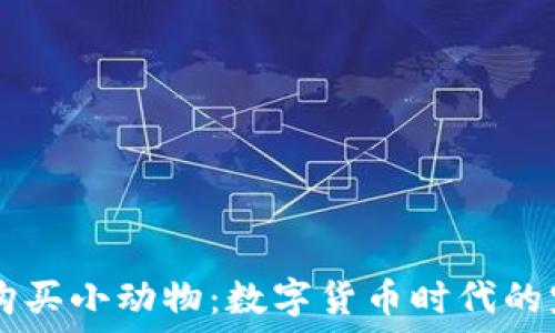   
TP钱包购买小动物：数字货币时代的宠物交易
