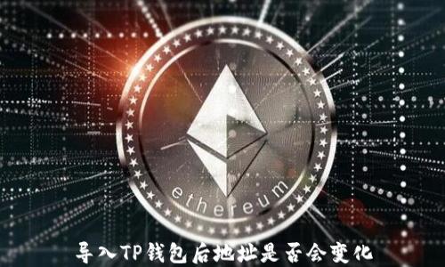 
导入TP钱包后地址是否会变化