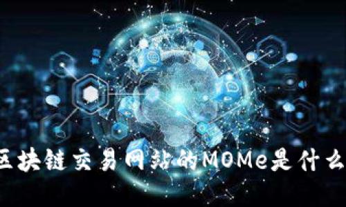 区块链交易网站的MOMe是什么？
