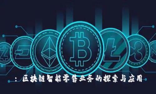 : 区块链智能零售业务的探索与应用