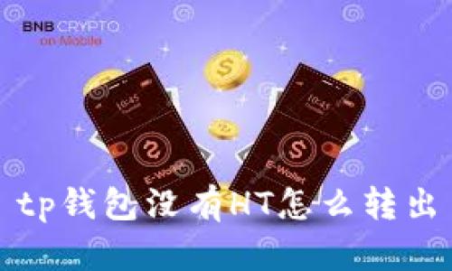 tp钱包没有HT怎么转出