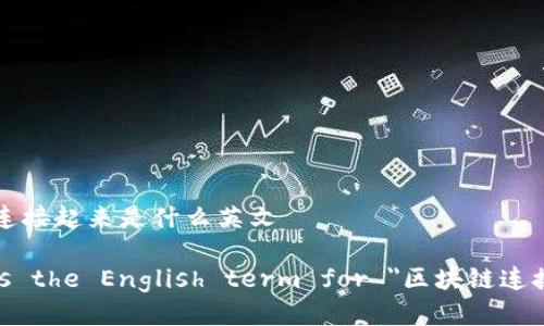 区块链连接起来是什么英文

What is the English term for 